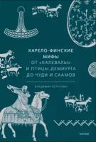 Владимир Петрухин. Карело-финские мифы. От «Калевалы» и птицы-демиурга до чуди и саамов