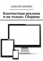 Контекстная реклама и не только. Сборник. 6 изданий автора в одном!