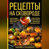 Рецепты на сковороде. Рецепт сырников. Овощи на сковороде. Мясные блюда. С фото. Блюда из курицы. Вкусные и простые. Жареная рыба. Пошаговые рецепты