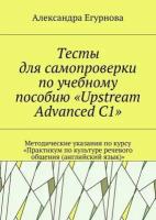 Тесты для самопроверки по учебному пособию «Upstream Advanced C1». Методические указания по курсу «Практикум по культуре речевого общения (английск