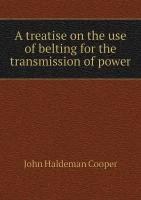 A treatise on the use of belting for the transmission of power