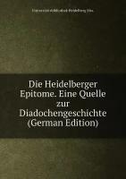 Die Heidelberger Epitome. Eine Quelle zur Diadochengeschichte (German Edition)