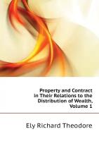 Property and Contract in Their Relations to the Distribution of Wealth, Volume 1
