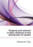 Property and contract in their relations to the distribution of wealth