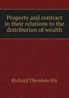 Property and contract in their relations to the distribution of wealth