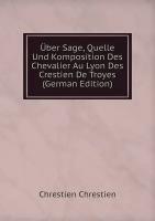 Über Sage, Quelle Und Komposition Des Chevalier Au Lyon Des Crestien De Troyes (German Edition)