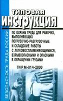 ТИ Р М-014-2000. Типовая инструкция по охране труда для рабочих, выполняющих погрузочно-разгрузочные и складские работы с легковоспламеняющимися, взрывоопасными и опасными в обращении грузами