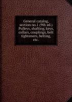 General catalog, section no.1 (9th ed.) Pulleys, shafting, keys, collars, couplings, belt tighteners, belting, etc