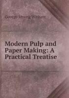 Modern Pulp and Paper Making: A Practical Treatise