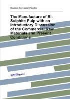 The Manufacture of Bi-Sulphite Pulp with an Introductory Discussion of the Commercial Raw Materials and Present Conditions