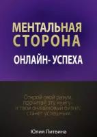 Ментальная сторона онлайн-успеха. Открой свой разум, прочитай эту книгу – и твой онлайновый бизнес станет успешным