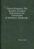 Church Property: The Benefice Lectures Delivered at the Universities of Aberdeen, Edinburgh