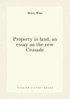 Property in land, an essay on the new Crusade