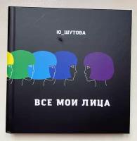 Печатная книга. Все мои лица. Автор - Ю_ШУТОВА