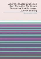 Ueber Die Quelle Ulrichs Von Dem Türlin Und Die Älteste Gestalt Der Prise D'orenge . (German Edition)