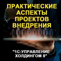 Видеокурс практические аспекты проектов внедрения 1С:управление холдингом 8