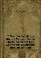 Il Vessillo Israelitico Rivista Mensile Per La Storia, La Cienza E Lo Spirito Del Giudaismo (Italian Edition)