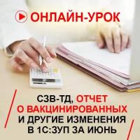 Видеокурс СЗВ-ТД, отчет О вакцинированных И другие изменения В 1С:ЗУП за июнь