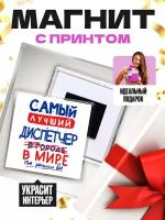 Магнит (размер: 65х65 мм) - Самый лучший диспетчер в мире - так решили все