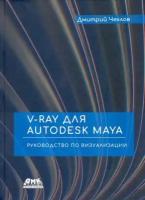 дмитрий чехлов: v-ray для autodesk maya. руководство по визуализации