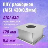 ППУ Оц+Нерж (AISI 430/0,5мм) разборное (120)