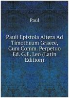 Pauli Epistola Altera Ad Timotheum Graece, Cum Comm. Perpetuo Ed. G. E. Leo (Latin Edition)