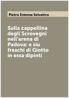 Sulla cappellina degli Scrovegni nell'arena di Padova: e siu freschi di Giotto in essa dipinti