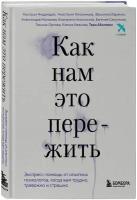 Как нам это пережить. Экспресс-помощь от опытных психологов, когда вам трудно, тревожно и страшно