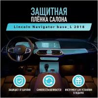 Защитная пленка для автомобиля Lincoln Navigator Base L 2018 Линкольн, полиуретановая антигравийная пленка для салона, глянцевая