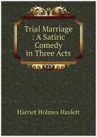 Trial Marriage: A Satiric Comedy in Three Acts