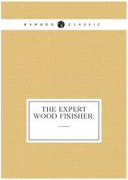 The Expert Wood Finisher