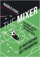 Кокс М. The Mixer. История тактик английской Премьер-лиги от Фергюсона до Гвардиолы. Спорт изнутри