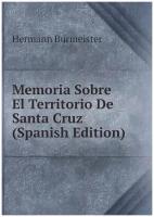 Memoria Sobre El Territorio De Santa Cruz (Spanish Edition)