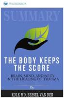 Summary of The Body Keeps the Score. Brain, Mind, and Body in the Healing of Trauma by Bessel van der Kolk MD