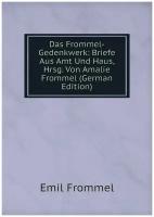 Das Frommel-Gedenkwerk: Briefe Aus Amt Und Haus, Hrsg. Von Amalie Frommel (German Edition)