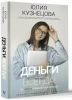 Деньги всегда! Из точки А к финансовой свободе Кузнецова Ю. А