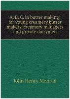 A. B. C. in butter making; for young creamery butter makers, creamery managers and private dairymen