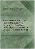 Sfera Astronomica Del Padre Bonaventvra Cavalieri: Con L'vso Della Figura, E Prattiche Di Essa (Italian Edition)