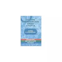Зимние олимпийские виды спорта. Нормы и требования. Справочно-методическое пособие в таблицах и чертежах