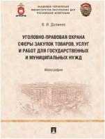 Уголовно-правовая охрана сферы закупок товаров, услуг и работ для государственных и муниципальных нужд. Монография