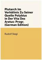 Plutarch Im Verhältnis Zu Seiner Quelle Polybius in Der Vita Des Aratus: Progr. (German Edition)