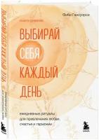 Выбирай себя каждый день. Ежедневные ритуалы для привлечения любви, счастья и гармонии. Позитивные аффирмации на каждый день