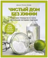 Чистый дом без химии. Подробное руководство по уборке натуральными чистящими средствами