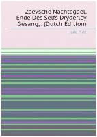 Zeevsche Nachtegael, Ende Des Selfs Dryderley Gesang, . (Dutch Edition)