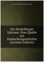 Die Heidelberger Epitome. Eine Quelle zur Diadochengeschichte (German Edition)