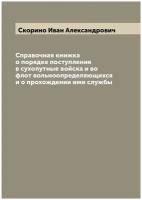 Справочная книжка о порядке поступления в сухопутные войска и во флот вольноопределяющихся и о прохождении ими службы