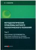 Методологические проблемы научного геологического познания: Т.2: Изотопные геотермометры. Некотор. особенности геохимии стабильн. изотопов легк. элементов