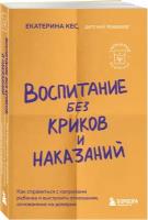 Кес Екатерина. Воспитание без криков и наказаний. Как справиться с истериками и капризами ребенка и выстроить отношения, основанные на доверии и