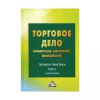 Торговое дело. Коммерция, маркетинг, менеджмент. Теория и практика. Монография. Том 2