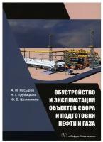 Обустройство и эксплуатация объектов сбора и подготовки нефти и газа